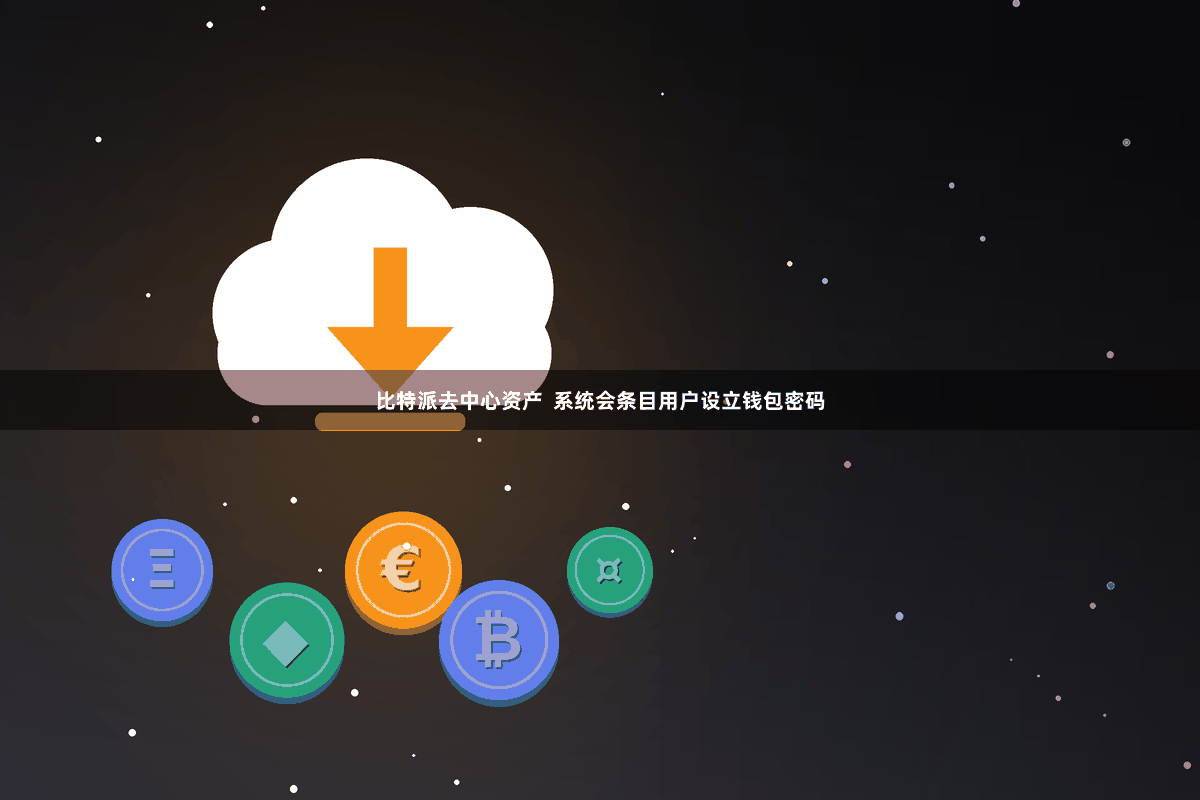 比特派去中心资产  系统会条目用户设立钱包密码