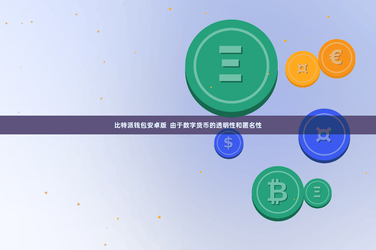 比特派钱包安卓版  由于数字货币的透明性和匿名性